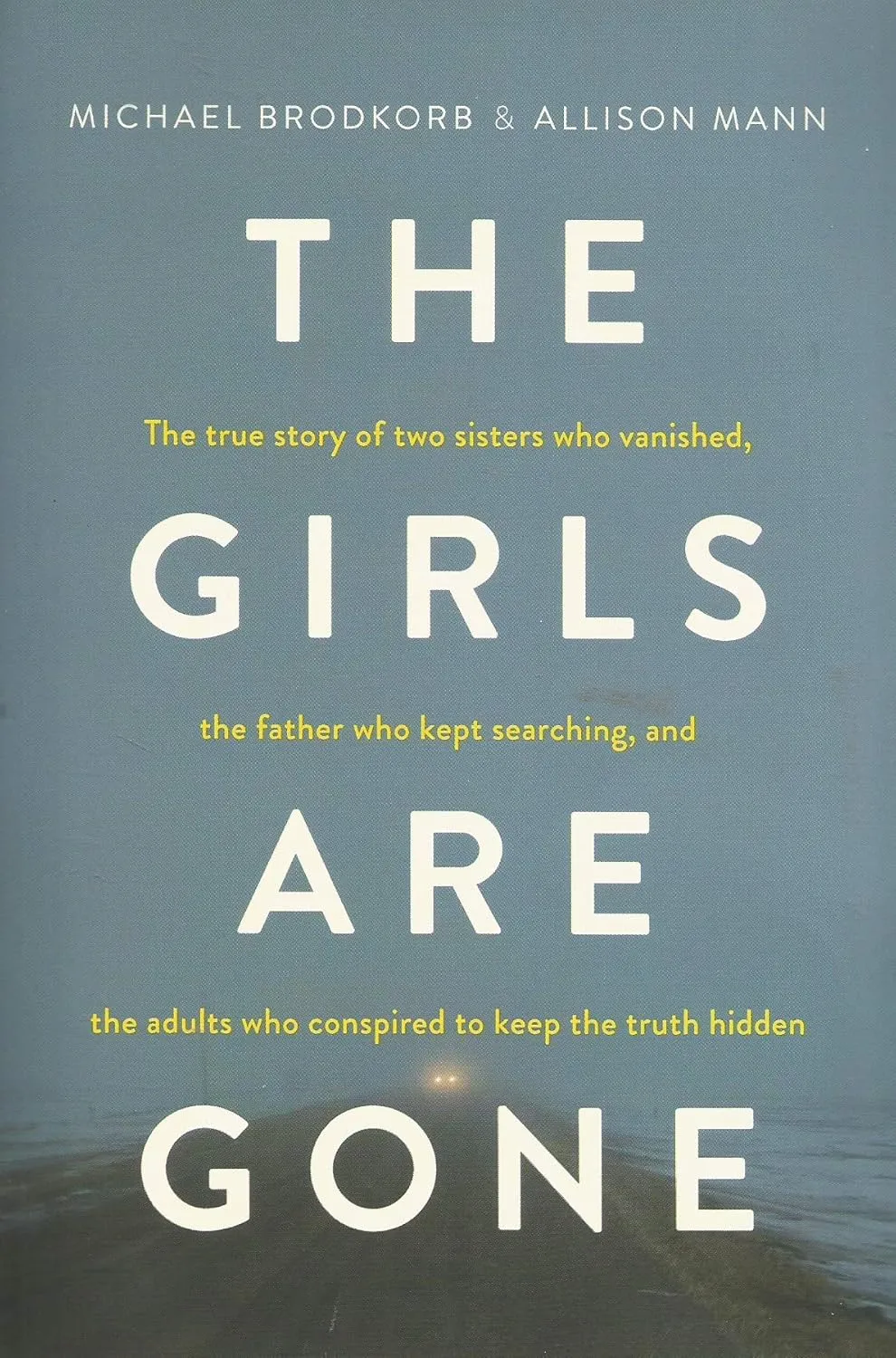 The Girls Are Gone: The True Story of Two Sisters Who Vanished, the Father Who Kept Searching, and the Adults Who Conspired to Keep the Truth Hidden Paperback  October 23, 2018